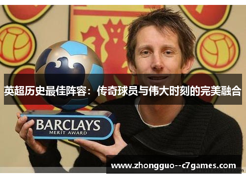 英超历史最佳阵容:传奇球员与伟大时刻的完美融合 英超历史最佳阵容:传奇球员与伟大时刻的完美融合
