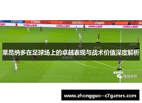 莱昂纳多在足球场上的卓越表现与战术价值深度解析 莱昂纳多在足球场上的卓越表现与战术价值深度解析