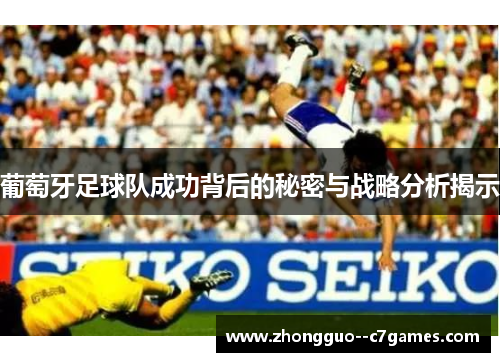 葡萄牙足球队成功背后的秘密与战略分析揭示 葡萄牙足球队成功背后的秘密与战略分析揭示