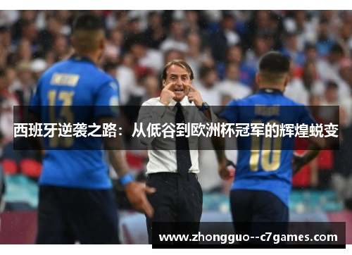西班牙逆袭之路:从低谷到欧洲杯冠军的辉煌蜕变 西班牙逆袭之路:从低谷到欧洲杯冠军的辉煌蜕变