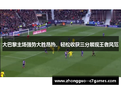 大巴黎主场强势大胜昂热，轻松收获三分展现王者风范